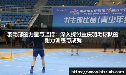 羽毛球的力量与坚持：深入探讨重庆羽毛球队的耐力训练与成就