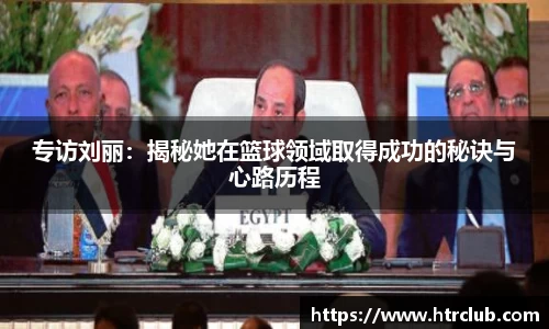 专访刘丽：揭秘她在篮球领域取得成功的秘诀与心路历程