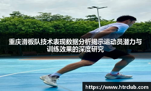 重庆滑板队技术表现数据分析揭示运动员潜力与训练效果的深度研究